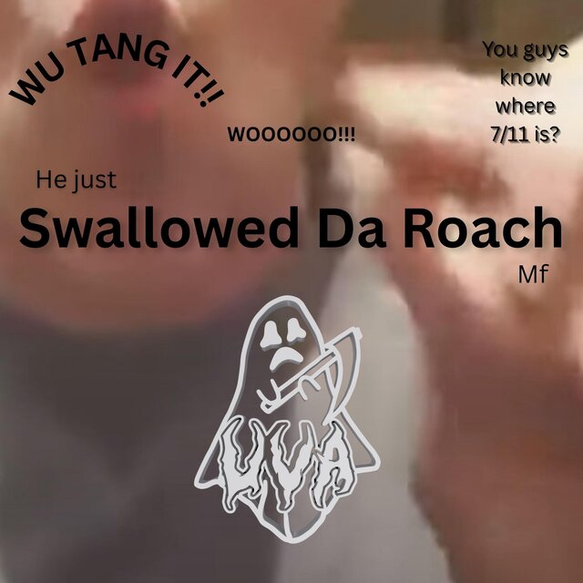 Swallowed Da Roach