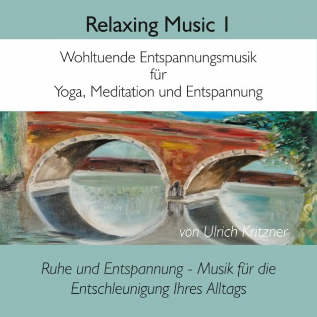Relaxing Music, Vol. 1: Wohltuende Entspannungsmusik für Yoga, Meditation und Entspannung (Ruhe und Entspannung - Musik für die Entschleunigung Ihres Alltags)