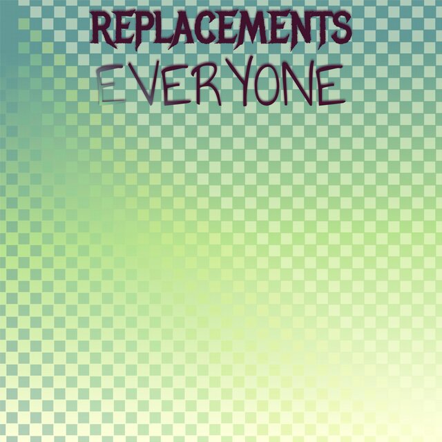 Replacements Everyone