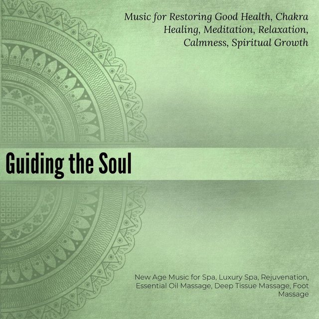 Guiding The Soul (Music For Restoring Good Health, Chakra Healing, Meditation, Relaxation, Calmness, Spiritual Growth) (New Age Music For Spa, Luxury Spa, Rejuvenation, Essential Oil Massage, Deep Tissue Massage, Foot Massage)