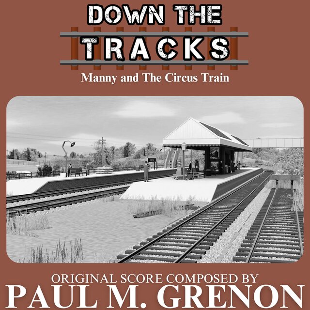 Down The Tracks: Manny and The Circus Train (Original Score)