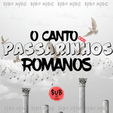 O CANTO DOS PASSARINHOS ROMANOS