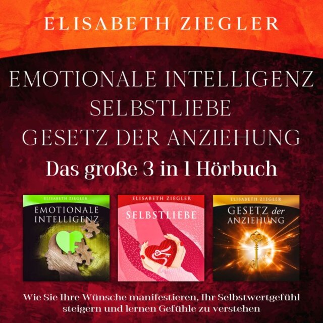 Emotionale Intelligenz-Selbstliebe-Gesetz der Anziehung (Das große 3 in 1 Hörbuch) [Wie Sie Ihre Wünsche manifestieren, Ihr Selbstwertgefühl steigern und lernen Gefühle zu verstehen]