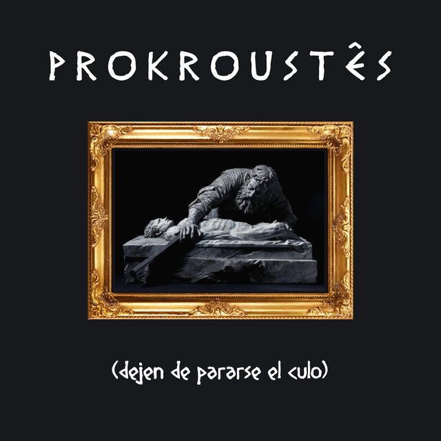 PROKROUSTÊS (dejen de pararse el culo)