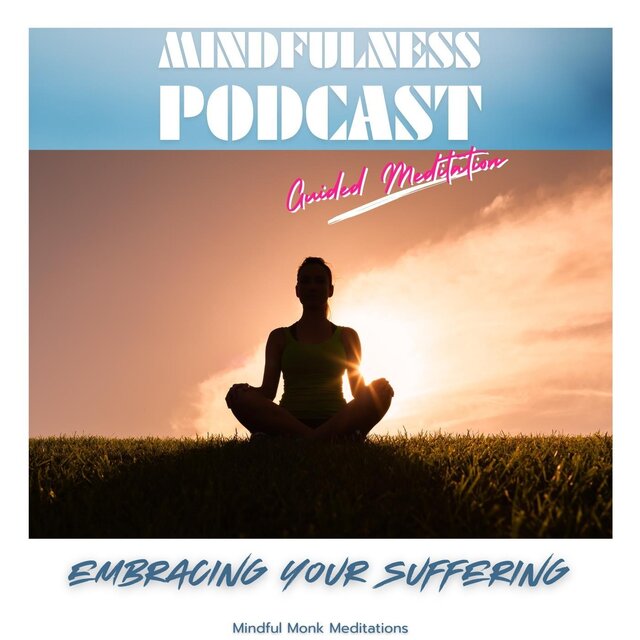 Mindfulness Podcast: Embracing Your Suffering (Guided Meditation)