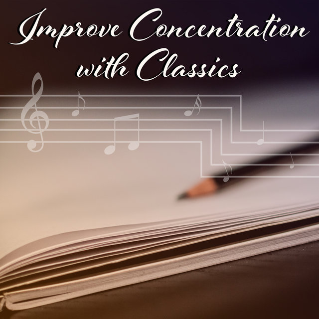 Improve Concentration with Classics – Calming Sounds to Study, Focus on Task, Classical Music to Stress Relief