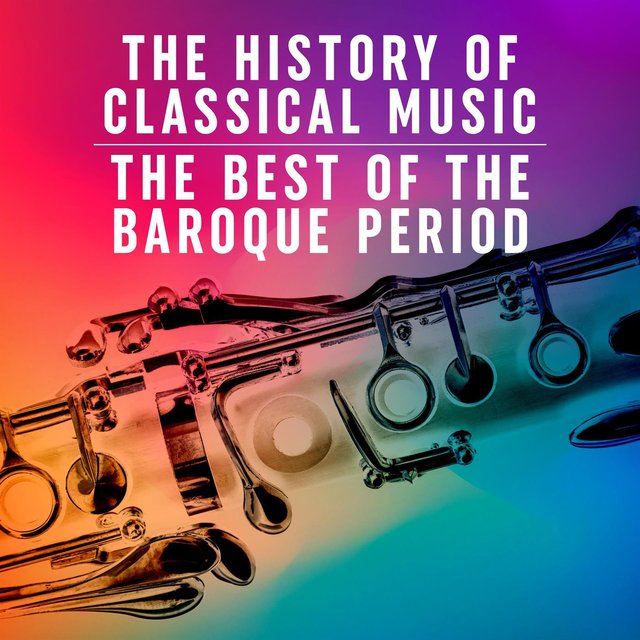 The History of Classical Music: The Best of the Baroque Period