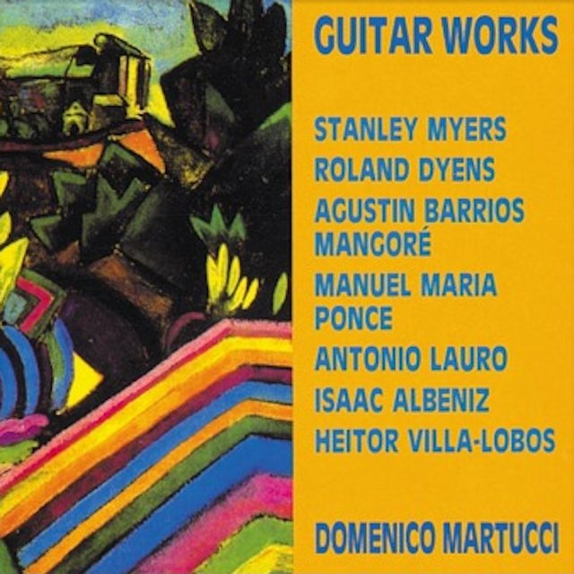 Myers, Dyens, Barrios Mangoré, Ponce, Lauro, Albéniz, Villa-Lobos: Guitar Works