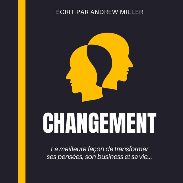 Changement (La meilleure facon de transformer ses pensees, son business et sa vie…)