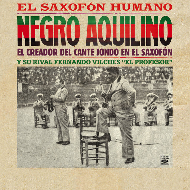 Negro Aquilino. El Saxofon Humano. El Creador del Cante Jondo en el Saxofon y Su Rival Fernando Vilches 'El Profesor'