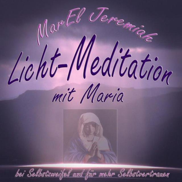 Licht-Meditation (Mit Maria - Bei Selbstzweifel und für mehr Selbstvertrauen)