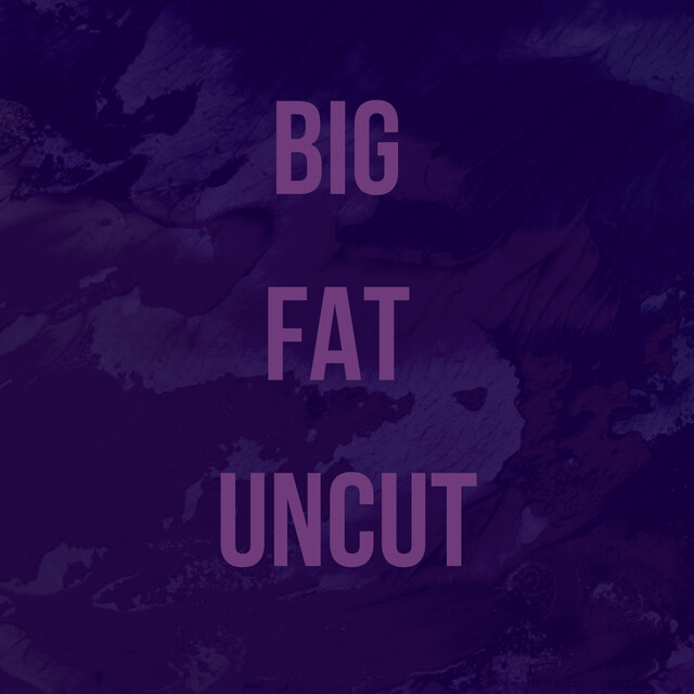 Big Fat Uncut