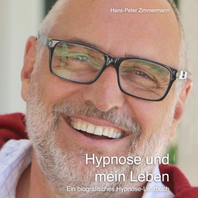 Hypnose und mein Leben (Ein biografisches Hypnose-Lehrbuch)