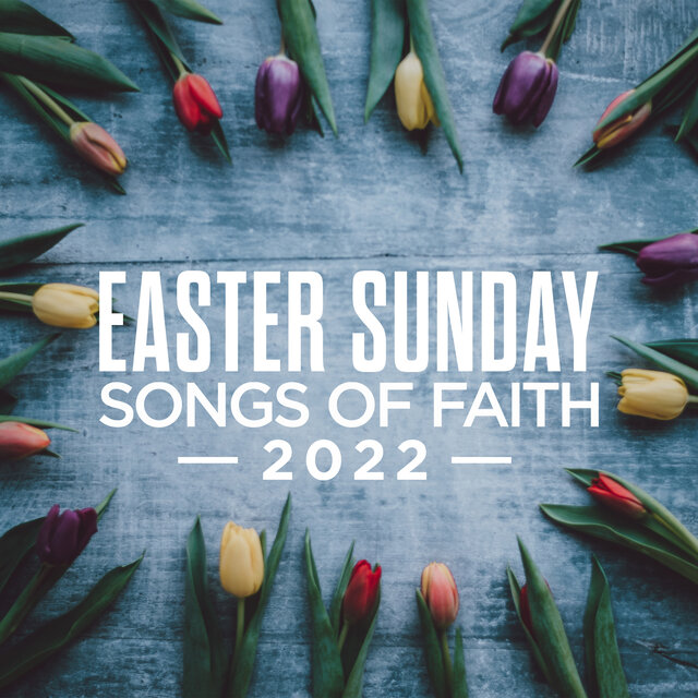 Easter Sunday: Songs Of Faith 2022