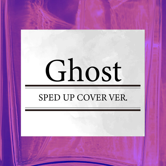 Ghost (SPED UP COVER VER.)