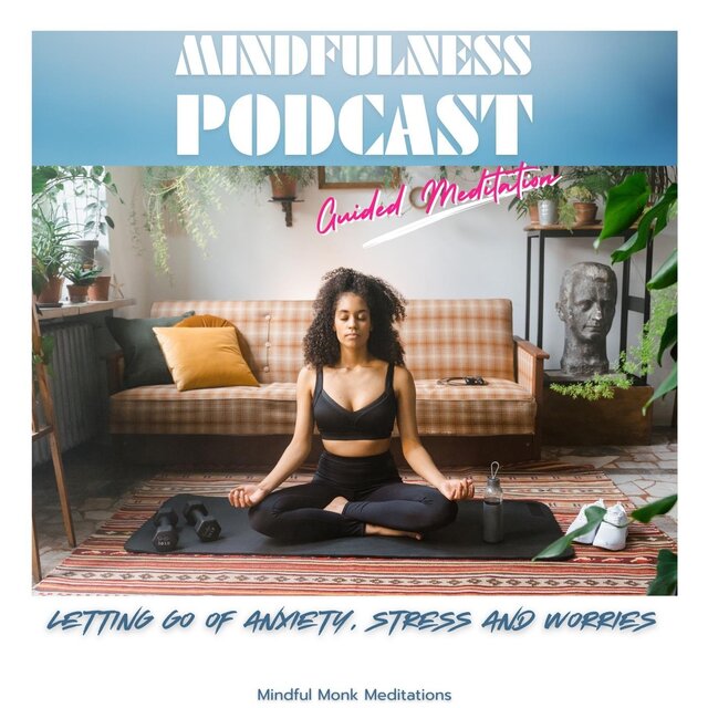 Mindfulness Podcast: Letting Go of Anxiety, Stress and Worries (Guided Meditation)