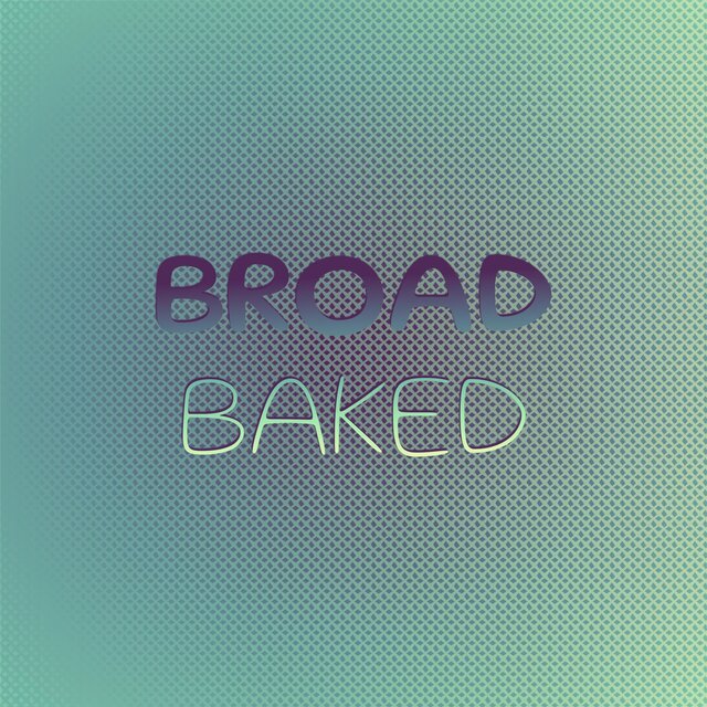 Broad Baked