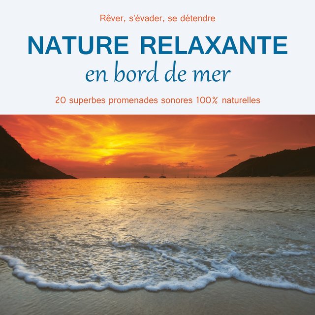 Nature relaxante en bord de mer (20 superbes promenades sonores 100% naturelles pour réver, s'évader et se détendre)