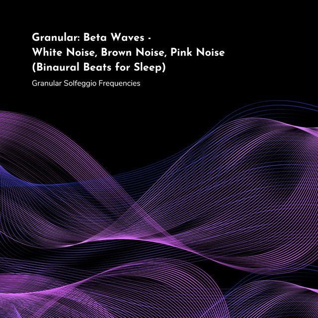Granular: Beta Waves - White Noise, Brown Noise, Pink Noise (Binaural Beats for Sleep)