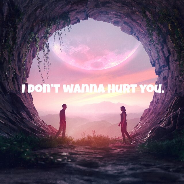 I don’t wanna hurt you.