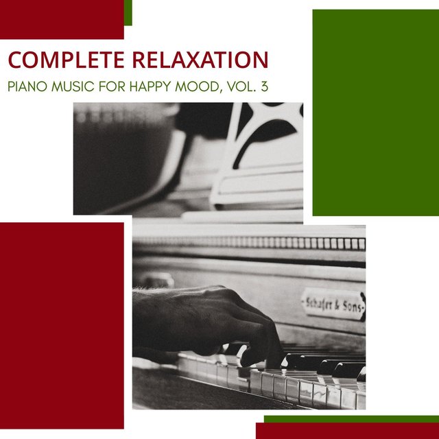 Complete Relaxation - Piano Music For Happy Mood, Vol. 3