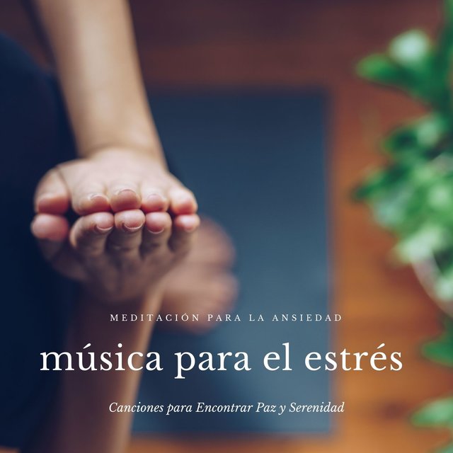 Música para el Estrés: Canciones para Encontrar Paz y Serenidad, Meditación para la Ansiedad