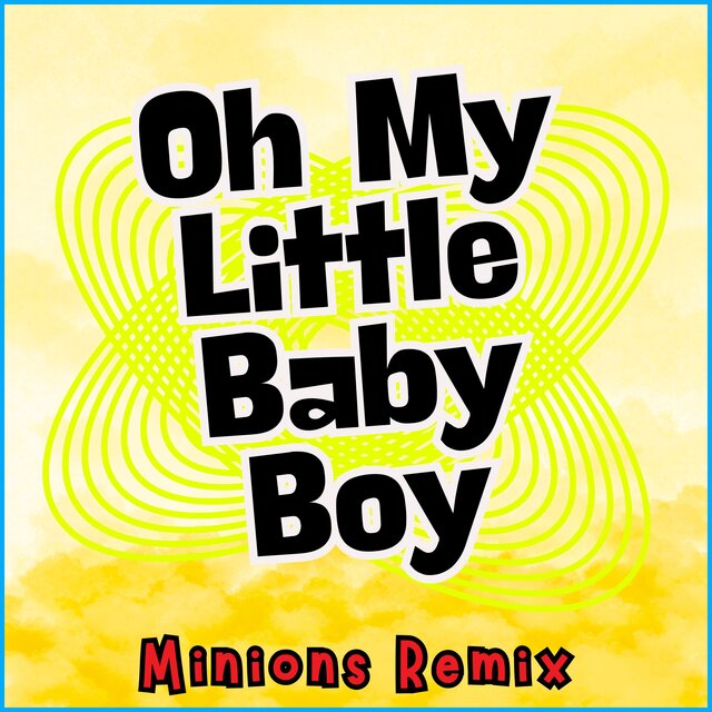 Oh My Little Baby Boy (Minions Remix)