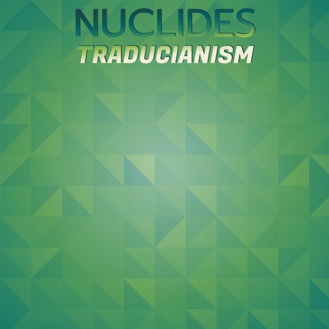 Nuclides Traducianism