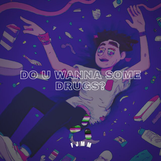 DO U WANNA SOME DRUGS?