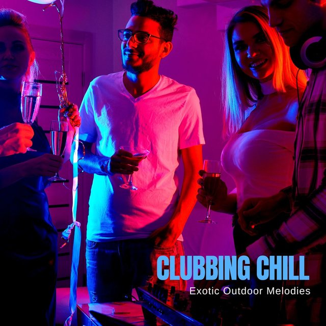 Clubbing Chill - Exotic Outdoor Melodies