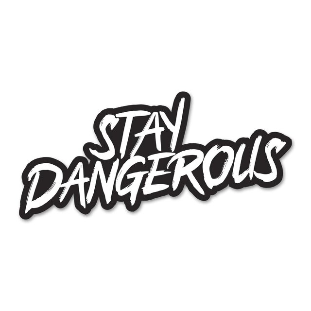 stay dangerous