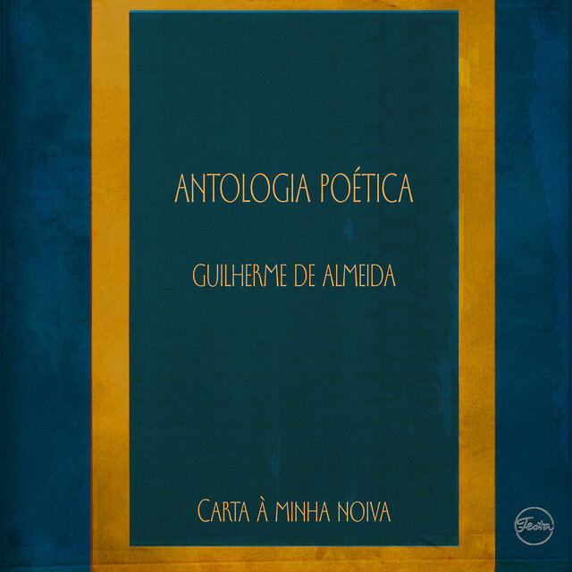Antologia Poética - Guilherme de Almeida - Carta à Minha Noiva