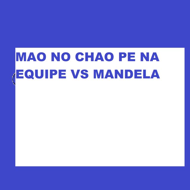 MÃO NO CHÃO PÉ NA EQUIPE VS MANDELA
