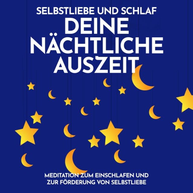 Selbstliebe und Schlaf: Deine nächtliche Auszeit (Meditation zum Einschlafen und zur Förderung von Selbstliebe)