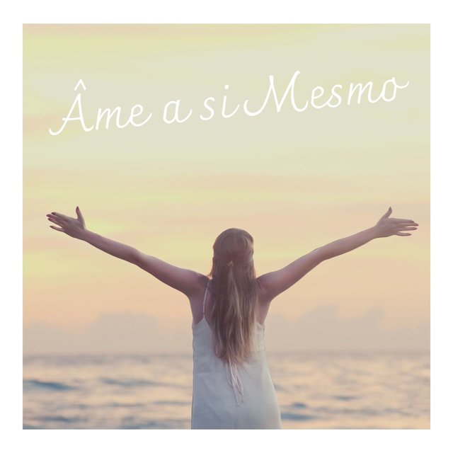 Âme a si Mesmo: Música Calma de Amor Próprio e Auto-estima