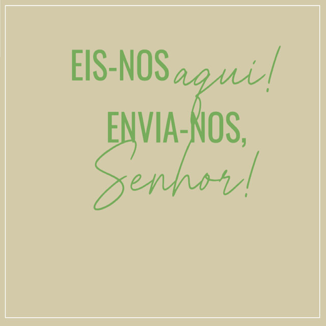 Eis-Nos Aqui! Envia-Nos, Senhor!