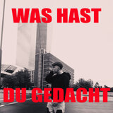 Was Hast Du Gedacht
