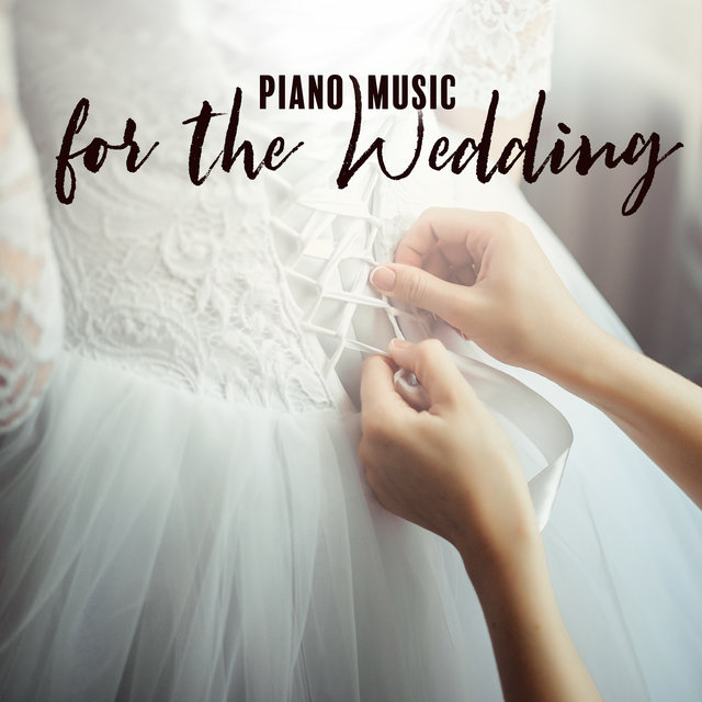 Piano Music for the Wedding - Collection of the Most Romantic Jazz Melodies Thanks to Which You Will Remember This Special Day Forever, Husband and Wife, Marry Me, Triumph of Love