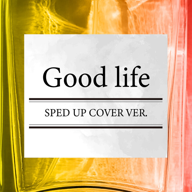 Good life (SPED UP COVER VER.)