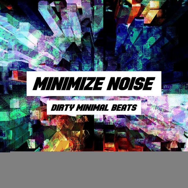 Minimize Noise (Dirty Minimal Beats)