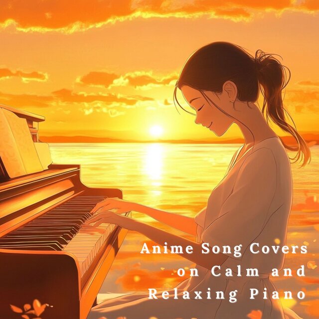 Anime Song Covers on Calm and Relaxing Piano