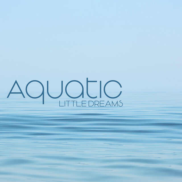 Aquatic Little Dreams: Calm Nature Lullabies Collection (Relaxing Ocean Waves)