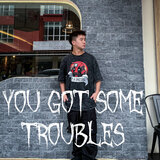You Got Some Troubles