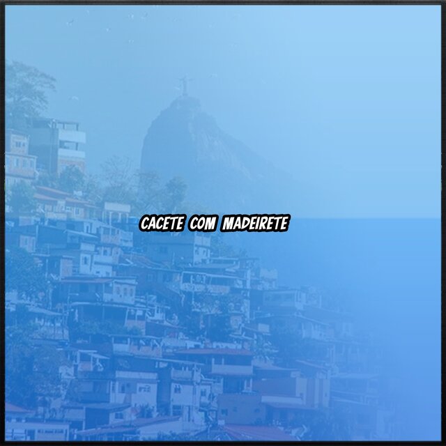 CACETE COM MADEIRETE