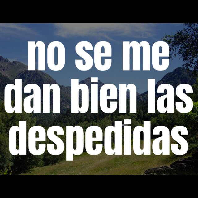 No se me dan bien las despedidas