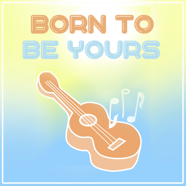 Born To Be Yours