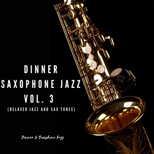 Dinner Saxophone Jazz Vol. 3 (Relaxed Jazz and Sax Tunes)