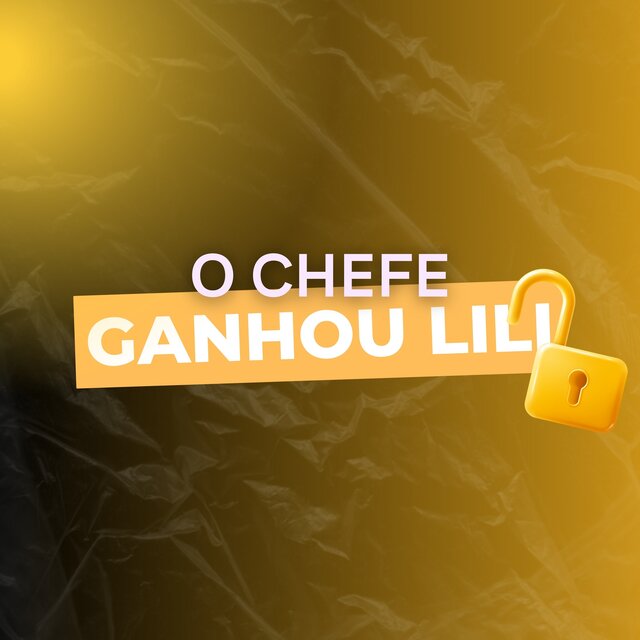 O CHEFE GANHOU LILI