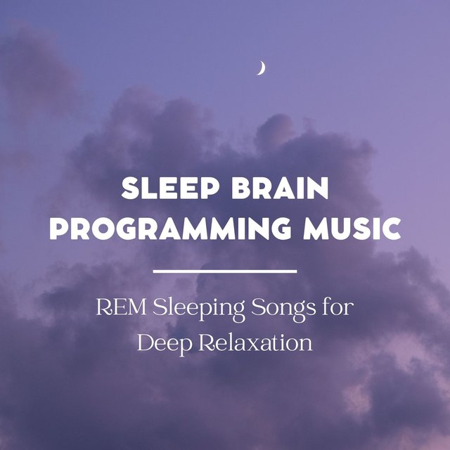 Sleep Brain Programming Music: REM Sleeping Songs for Deep Relaxation