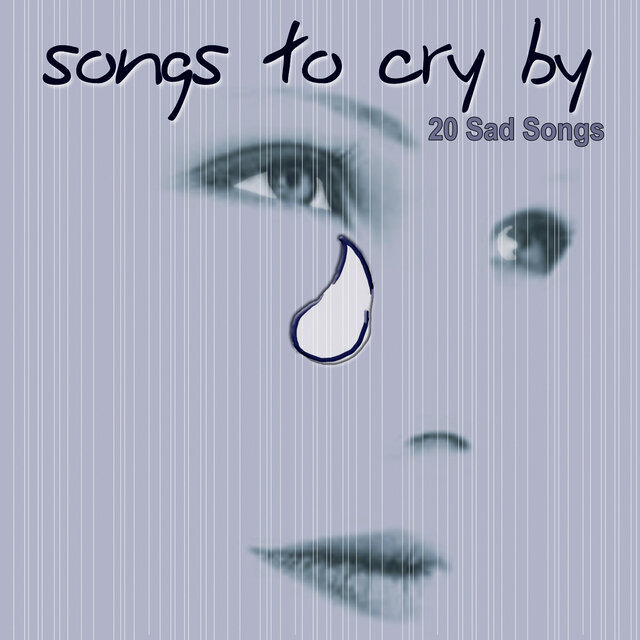 Songs To Cry By - 20 Sad Songs